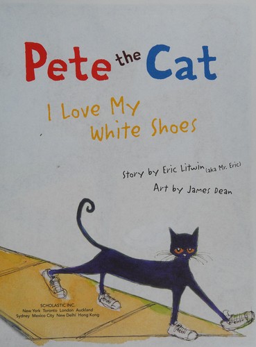 Pete the Cat: I Love My White Shoes
